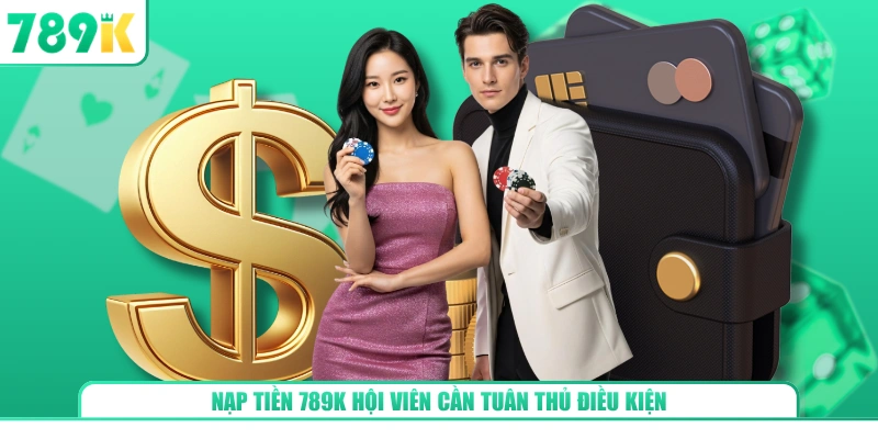 Nạp tiền 789K hội viên cần tuân thủ điều kiện
