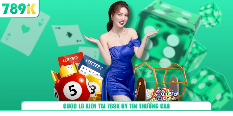 Cược lô xiên tại 789K uy tín thưởng cao