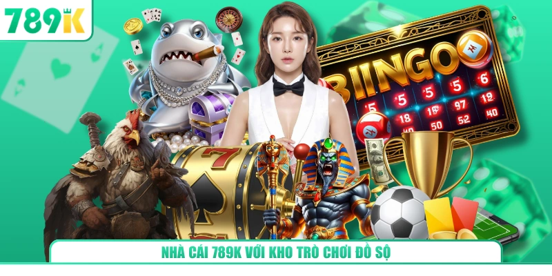 Nhà cái 789K với kho trò chơi đồ sộ
