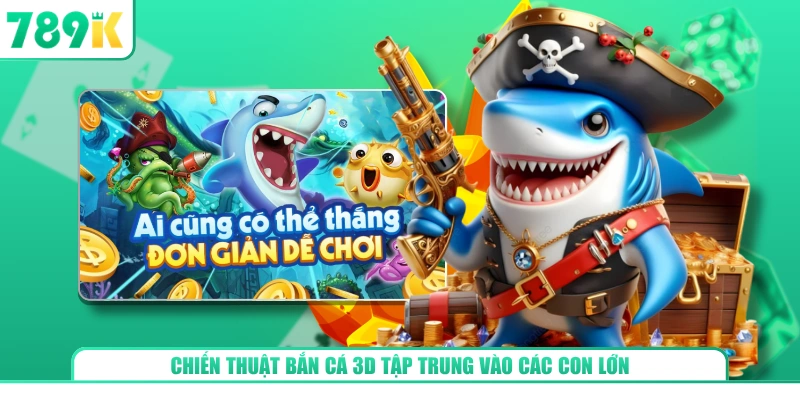 Chiến thuật bắn cá 3D tập trung vào các con lớn